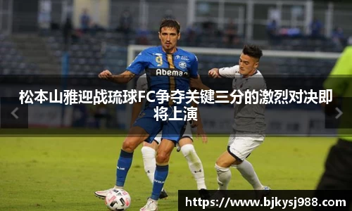 松本山雅迎战琉球FC争夺关键三分的激烈对决即将上演